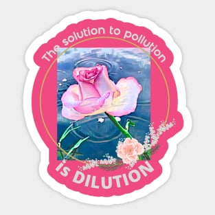 The solution to pollution is DILUTION (rose in water) Sticker